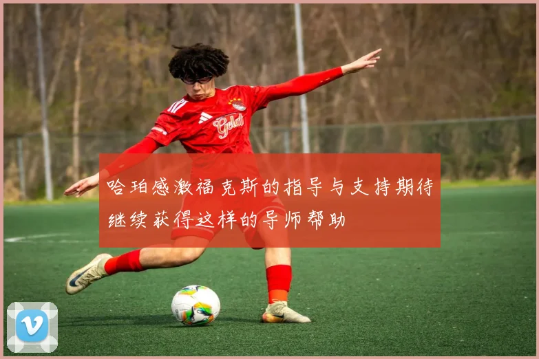 哈珀感激福克斯的指导与支持期待继续获得这样的导师帮助