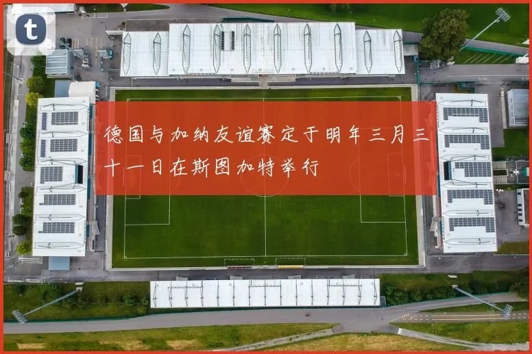 德国与加纳友谊赛定于明年三月三十一日在斯图加特举行